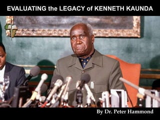 EVALUATING the LEGACY of KENNETH KAUNDA
By Dr. Peter Hammond
 
