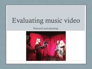 Evaluating music video
Research and planning

 