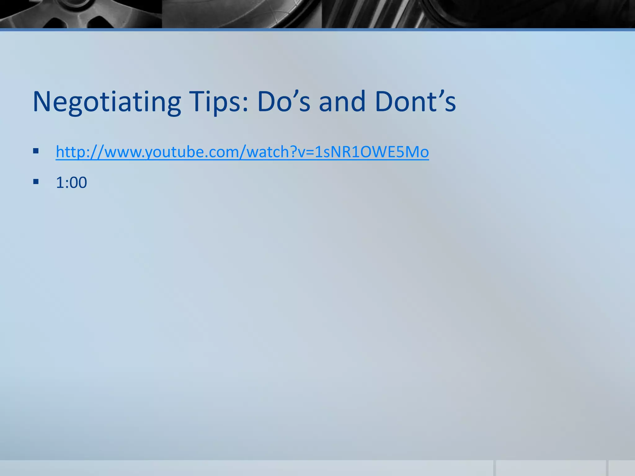 Negotiating Tips: Do’s and Dont’s
 http://www.youtube.com/watch?v=1sNR1OWE5Mo
 1:00
 