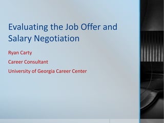 Evaluating the Job Offer and
Salary Negotiation
Ryan Carty
Career Consultant
University of Georgia Career Center
 