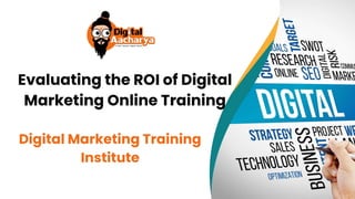 Evaluating the ROI of Digital
Marketing Online Training
Digital Marketing Training
Institute
 