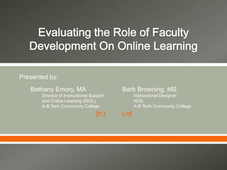  
Presented by:
Bethany Emory, MA
Director of Instructional Support
and Online Learning (ISOL)
A-B Tech Community College
Barb Browning, MS
Instructional Designer
ISOL
A-B Tech Community College
 