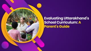 Evaluating Uttarakhand's
School Curriculum: A
Parent's Guide
 