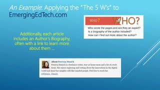 An Example: Applying the “The 5 W’s” to
EmergingEdTech.com
?
Additionally, each article
includes an Author’s Biography,
often with a link to learn more
about them …
 