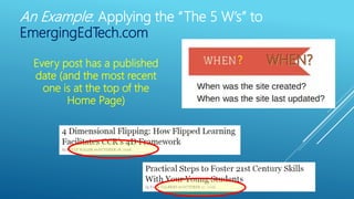 An Example: Applying the “The 5 W’s” to
EmergingEdTech.com
?Every post has a published
date (and the most recent
one is at the top of the
Home Page)
 