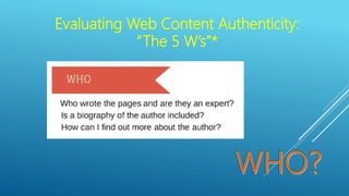 Evaluating Web Content Authenticity:
“The 5 W’s”*
 