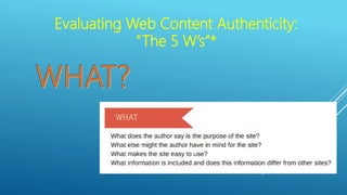 Evaluating Web Content Authenticity:
“The 5 W’s”*
 