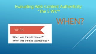 Evaluating Web Content Authenticity:
“The 5 W’s”*
 