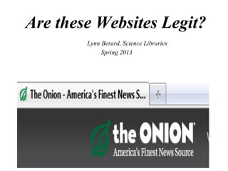 Are these Websites Legit?
        Lynn Berard, Science Libraries
             Spring 2013
 