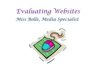 Evaluating Websites Miss Bolle, Media Specialist 