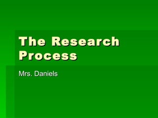 The Research Process Mrs. Daniels 