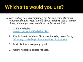 Which site would you use?You are writing a research paper about the collapse of the Tacoma Narrows Bridge for a history class.  Which site provides better information about bridge aerodynamics for you and your audience?A.	Computational Bridge Aerodynamicswww.bridgeaerodynamicslab.us/index.htm	B.	Mark Ketchum’s Bridge Aerodynamics Pagewww.ketchum.org/wind.html	C.	Both choices are equally good.	D.	Neither choice appears reliable.