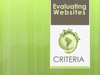Evaluating
Websites




CRITERIA
 