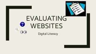 EVALUATING
WEBSITES
Digital Literacy
 