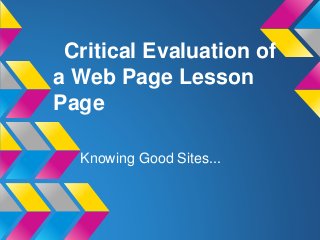 Critical Evaluation of
a Web Page Lesson
Page
Knowing Good Sites...
 