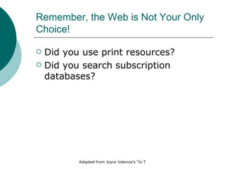 Remember, the Web is Not Your Only Choice! Did you use print resources? Did you search subscription databases? 