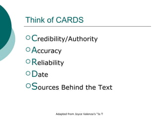 Think of CARDS C redibility/Authority A ccuracy R eliability D ate S ources Behind the Text 