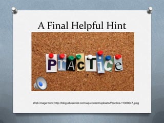 A Final Helpful Hint




Web image from: http://blog.ellusionist.com/wp-content/uploads/Practice-11309047.jpeg
 