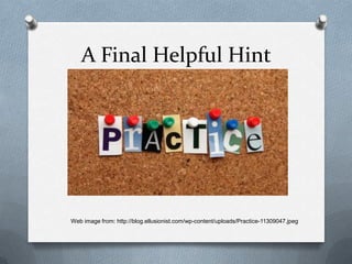 A Final Helpful Hint




Web image from: http://blog.ellusionist.com/wp-content/uploads/Practice-11309047.jpeg
 