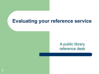 Evaluating your reference service A public library reference desk 