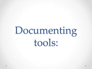 Documenting
tools:
 