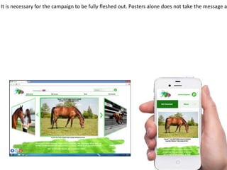 16
It is necessary for the campaign to be fully fleshed out. Posters alone does not take the message a
 
