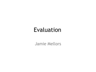 Evaluation
Jamie Mellors
 