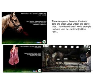 27
These two poster however illustrate
gore and shock value unlock the above
slide. I have found a real world example
that also uses this method (bottom
right).
 