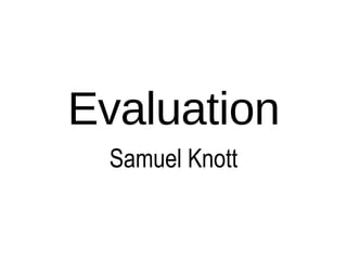 Evaluation Samuel Knott 