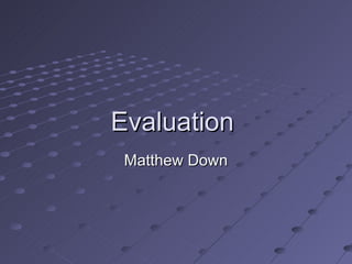 Evaluation  Matthew Down 