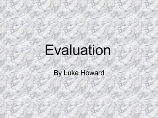 Evaluation   By Luke Howard 
