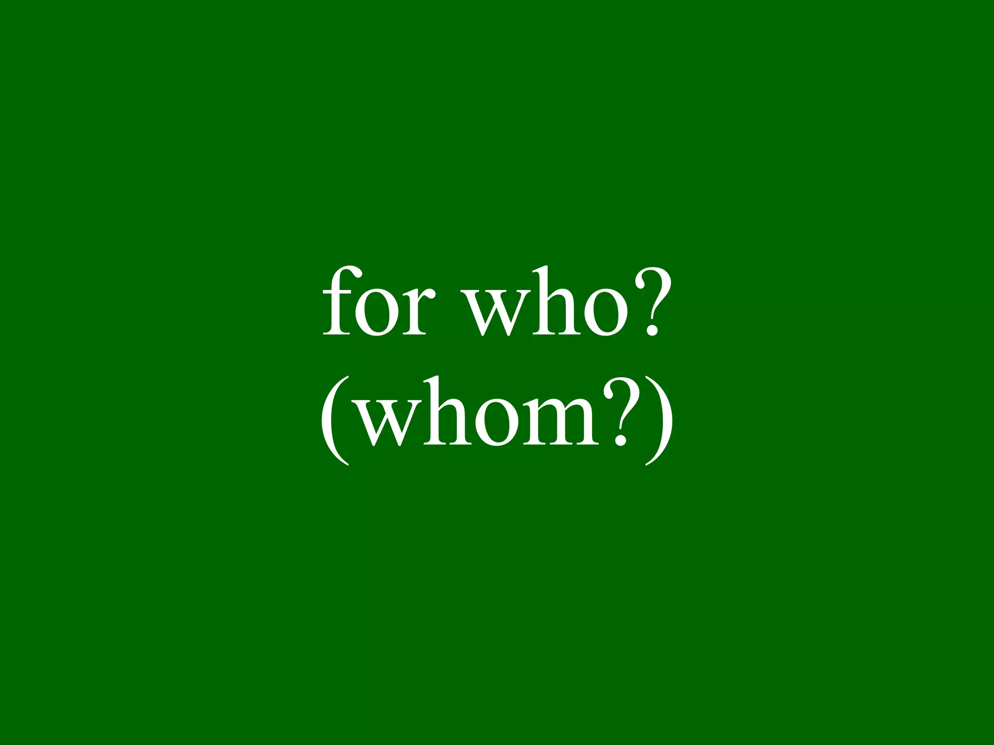 for who? (whom?) 
