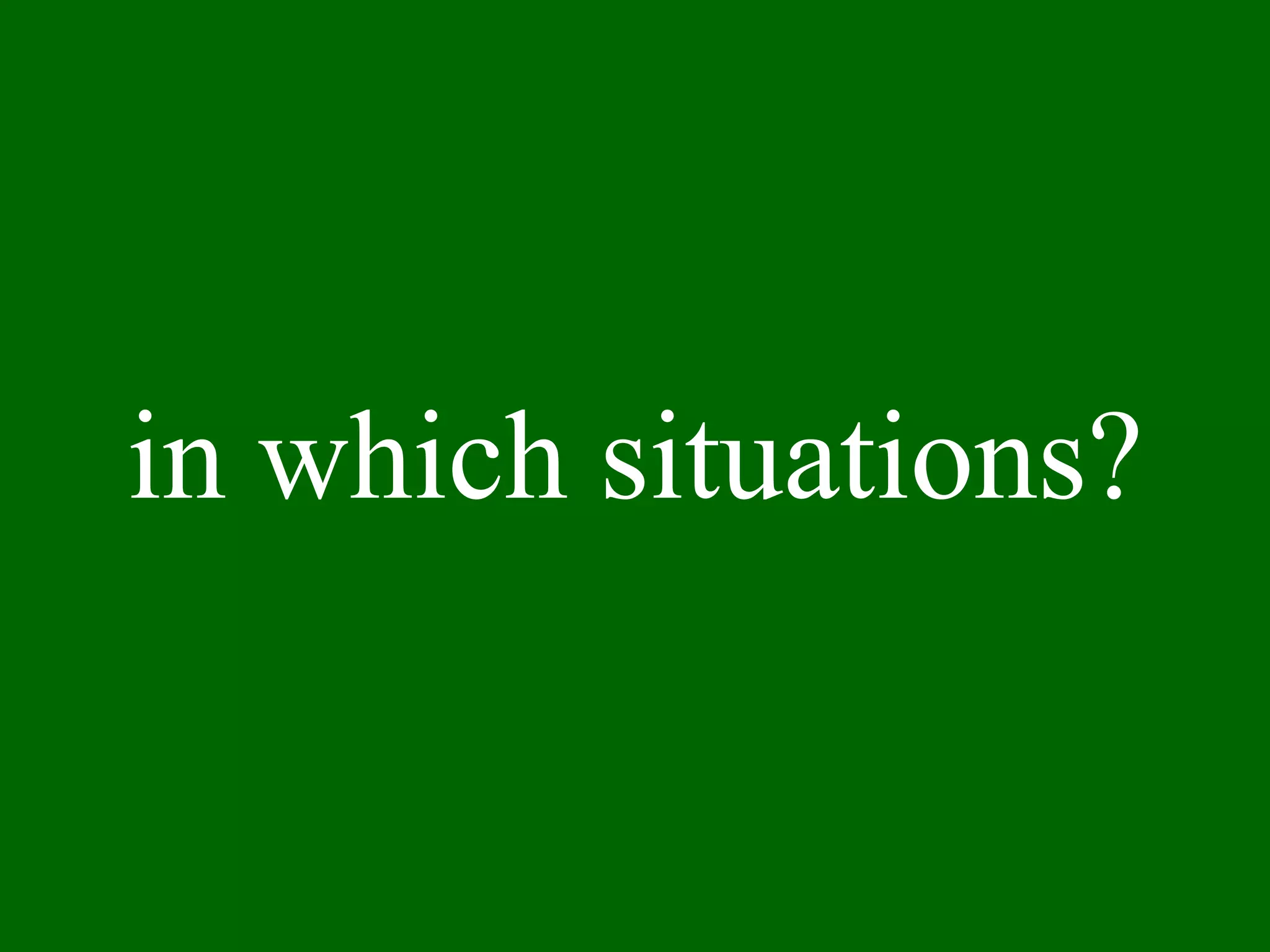 in which situations? 