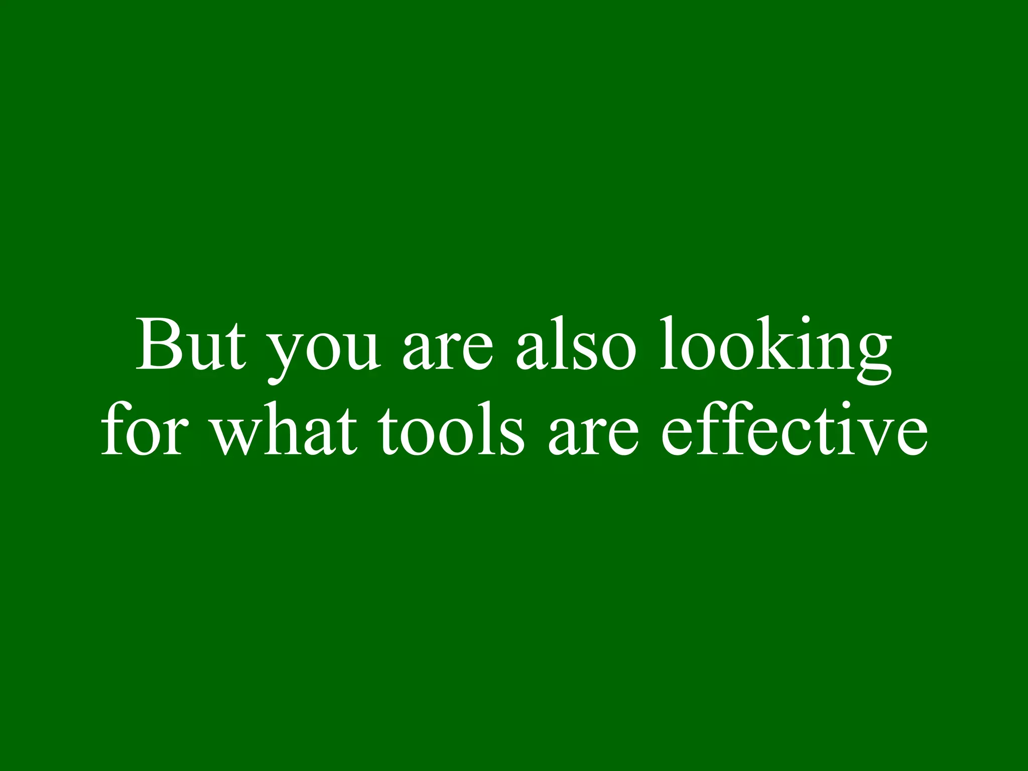 But you are also looking for what tools are effective 