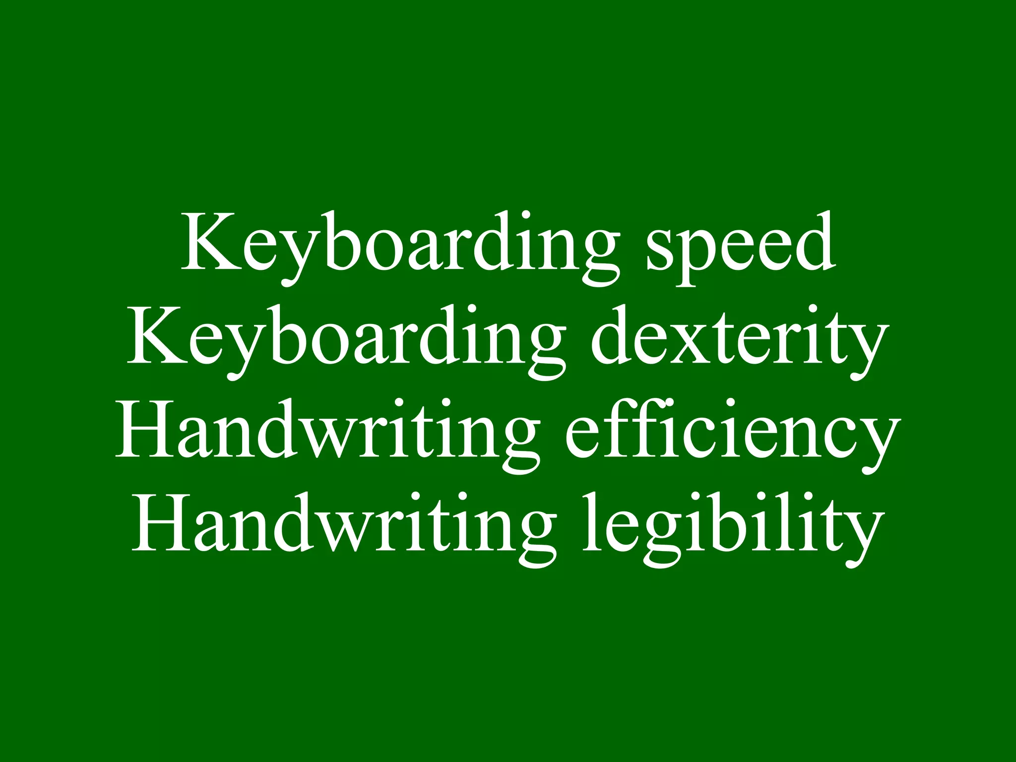 Keyboarding speed Keyboarding dexterity Handwriting efficiency Handwriting legibility 