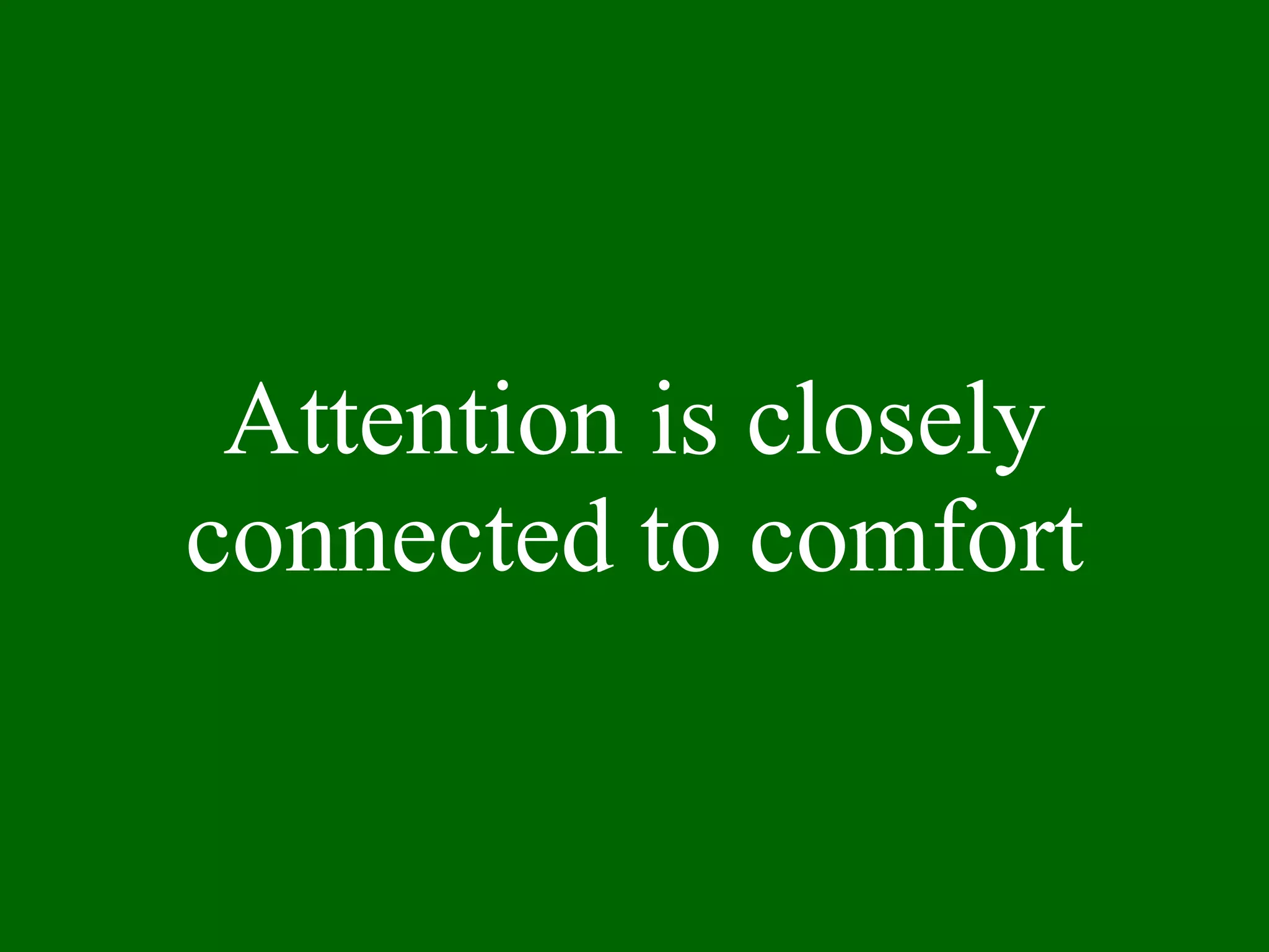 Attention is closely connected to comfort 
