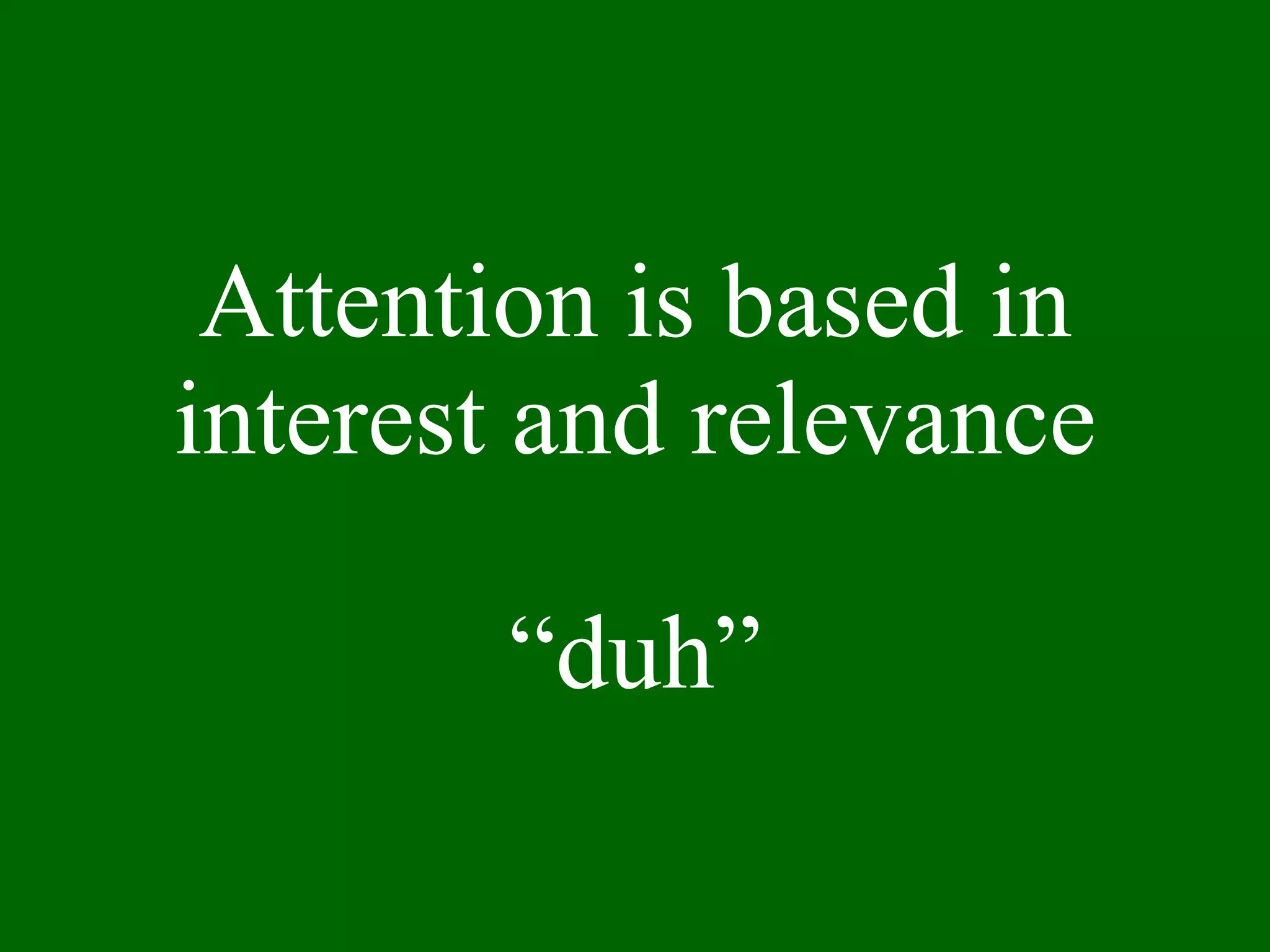 Attention is based in interest and relevance “duh” 