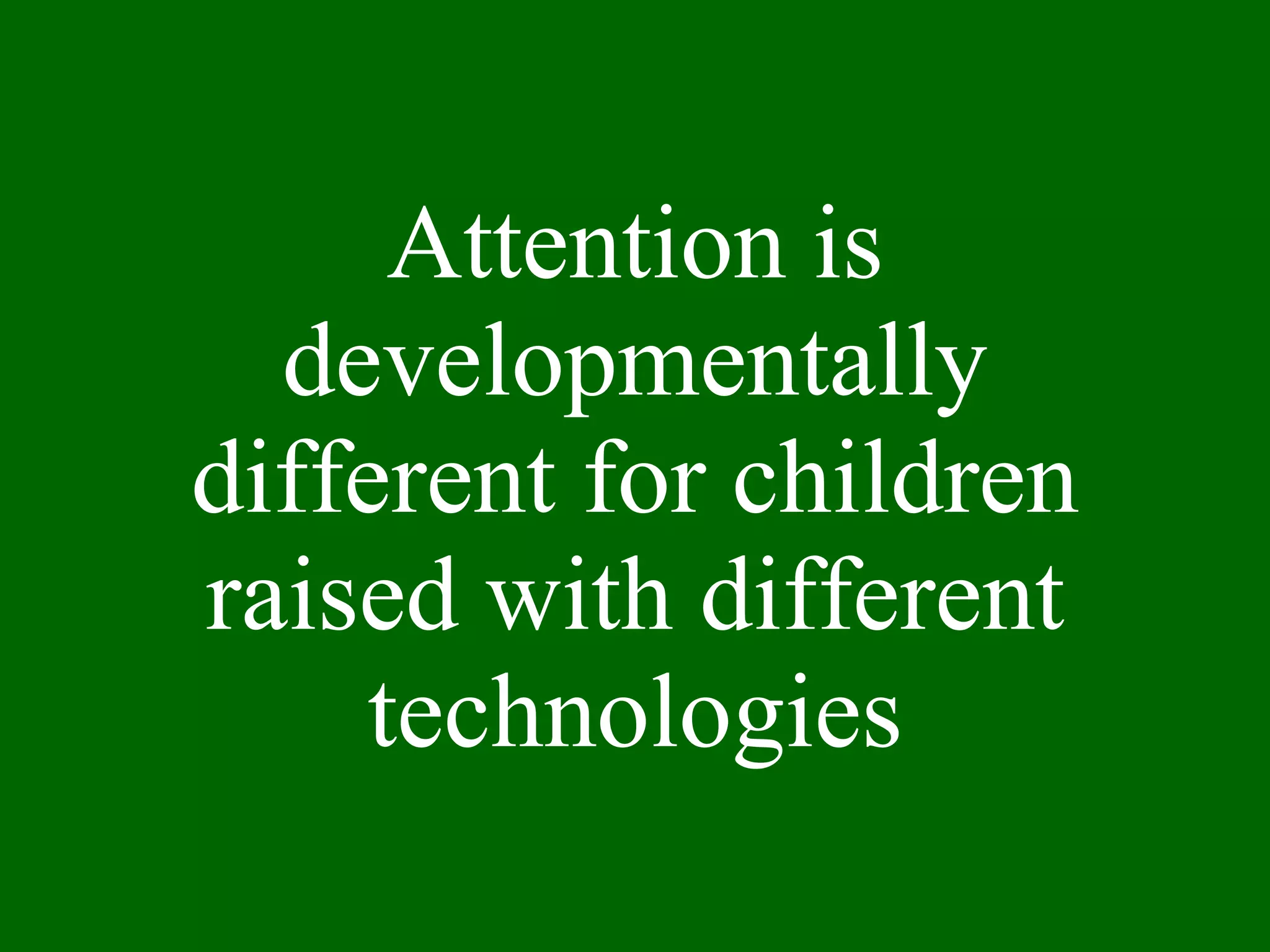 Attention is developmentally different for children raised with different technologies 