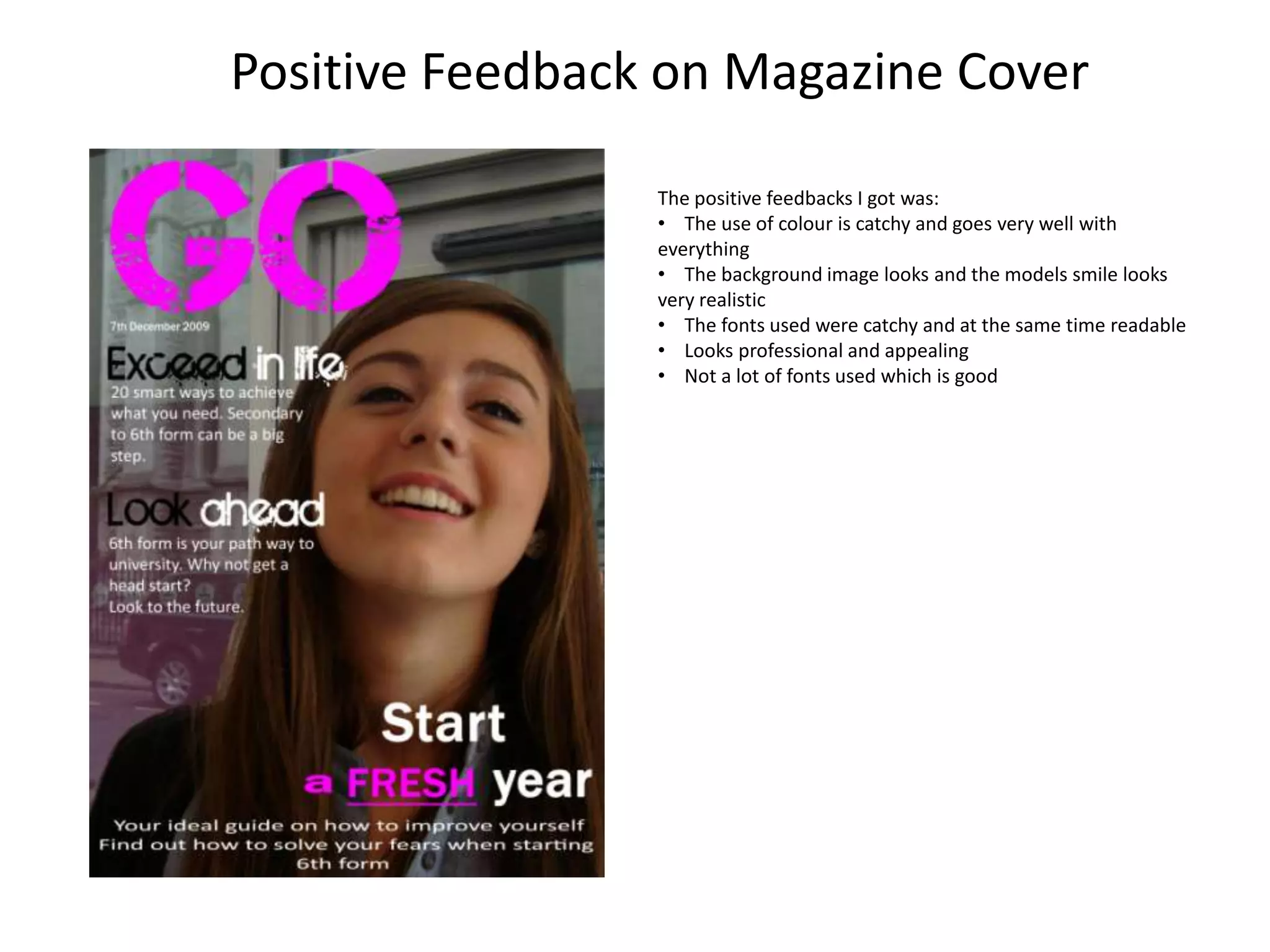 Positive Feedback on Magazine CoverThe positive feedbacks I got was: The use of colour is catchy and goes very well with everything