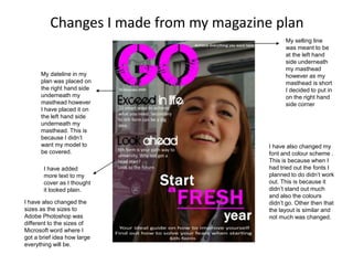 Not a lot of fonts used which is good Negative Feedback on Magazine CoverThis is my original magazine cover, which is about starting 6th form. I have finished my cover and to improve on it I asked 3 students for feedback. The feedbacks I got was: To add a selling line in order for it to look more realistic and catchy