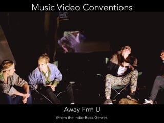 Music Video Conventions
Away Frm U
(From the Indie-Rock Genre).
 