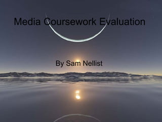 Media Coursework Evaluation By Sam Nellist 