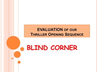 EVALUATION of ourThriller Opening Sequence BLIND CORNER 