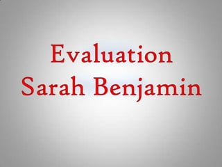 Evaluation Sarah Benjamin 
