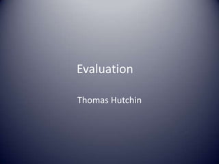 Evaluation 	 Thomas Hutchin  