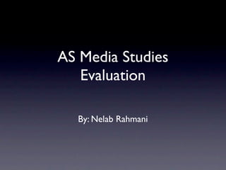 AS Media Studies
   Evaluation

  By: Nelab Rahmani
 