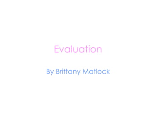 Evaluation By Brittany Matlock 