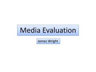 Media Evaluation James Wright  