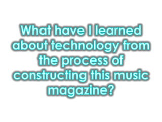 What have I learned about technology from the process of constructing this music magazine?