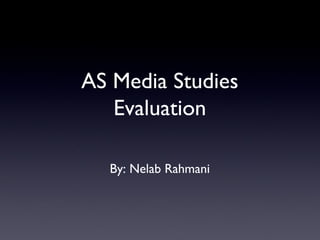 AS Media Studies Evaluation By: Nelab Rahmani 